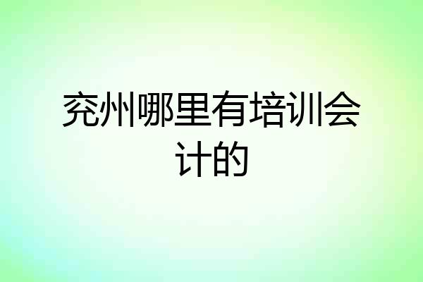兖州哪里有培训会计的