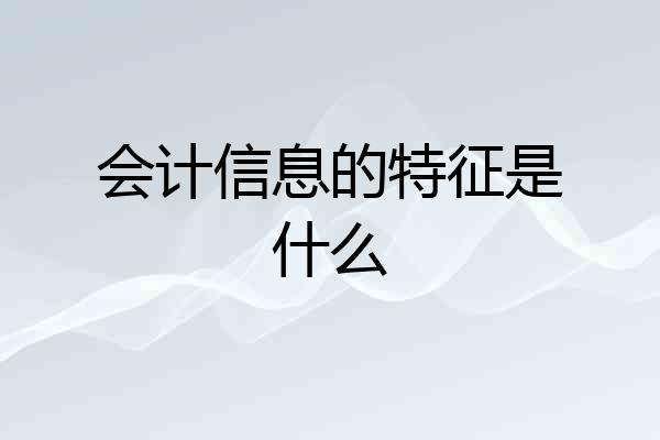 会计信息的特征是什么