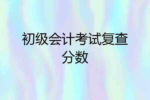 初级会计考试复查分数