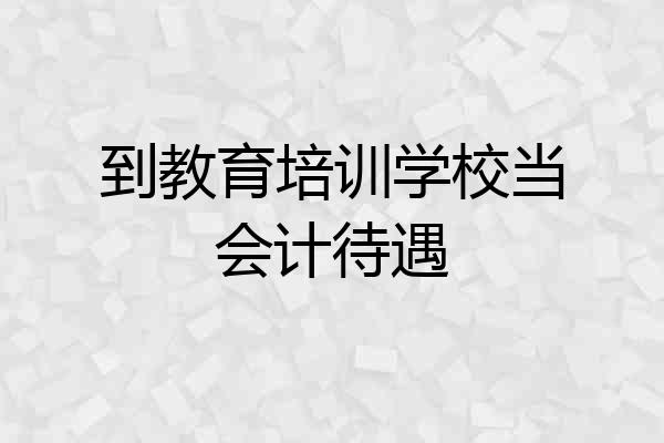 到教育培训学校当会计待遇