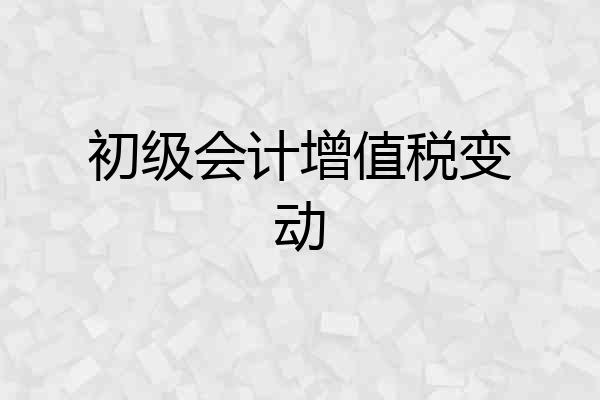 初级会计增值税变动