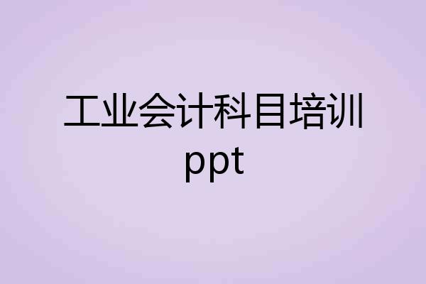 工业会计科目培训ppt