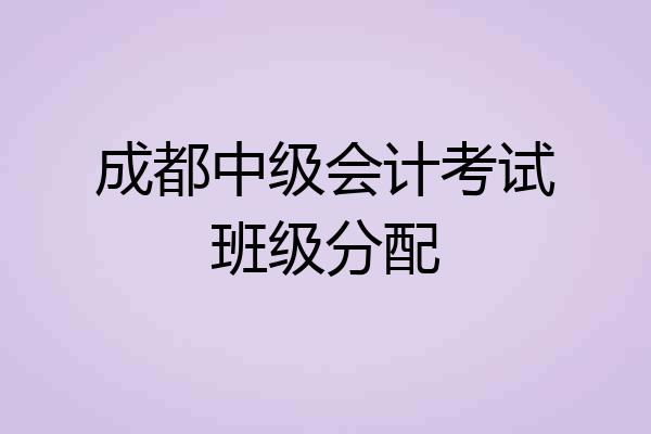 成都中级会计考试班级分配