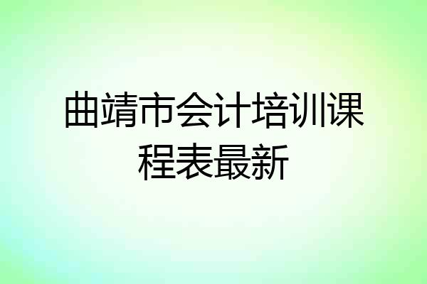 曲靖市会计培训课程表最新