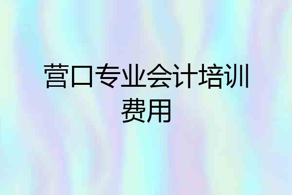 营口专业会计培训费用