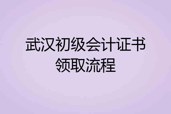 武汉初级会计证书领取流程