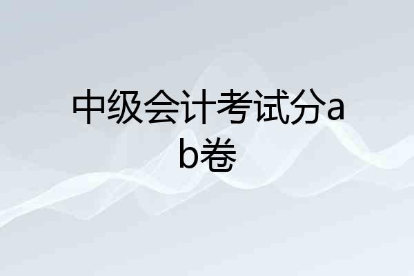 中级会计考试分ab卷