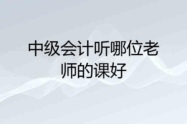 中级会计听哪位老师的课好