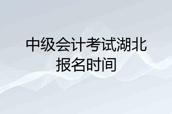 中级会计考试湖北报名时间