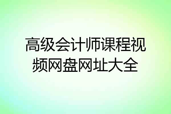 高级会计师课程视频网盘网址大全