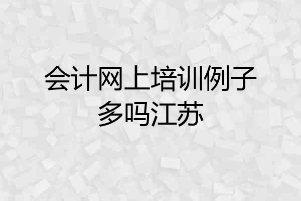 会计网上培训例子多吗江苏