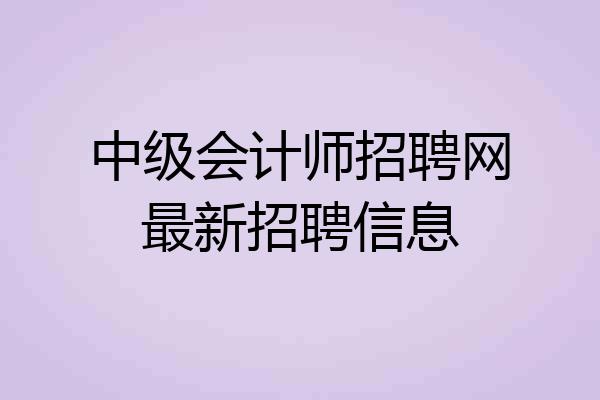 中级会计师招聘网最新招聘信息