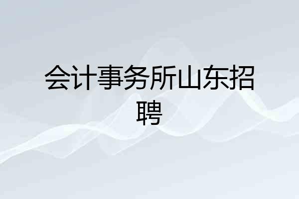 会计事务所山东招聘