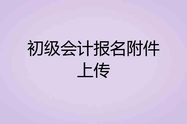 初级会计报名附件上传