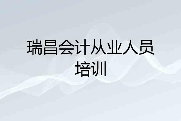 瑞昌会计从业人员培训