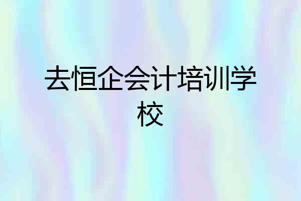 去恒企会计培训学校