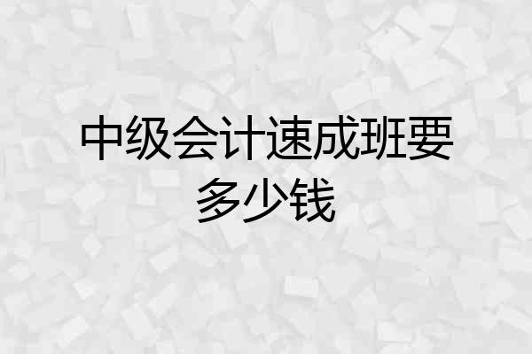 中级会计速成班要多少钱