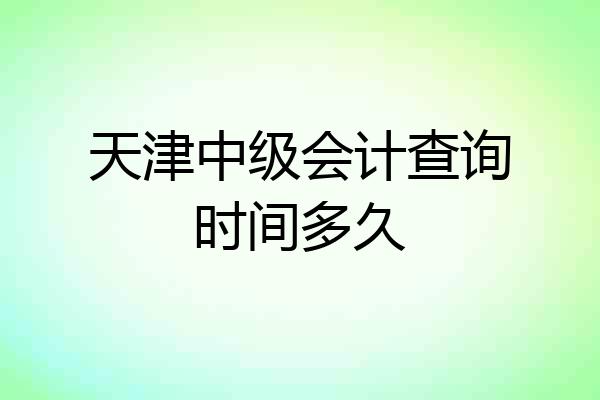 天津中级会计查询时间多久