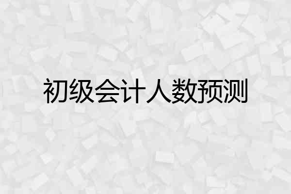 初级会计人数预测