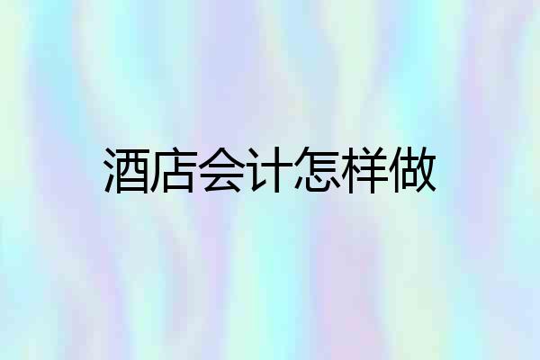 酒店会计怎样做
