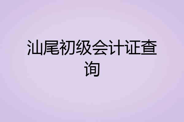 汕尾初级会计证查询