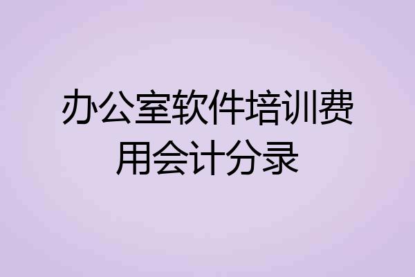 办公室软件培训费用会计分录