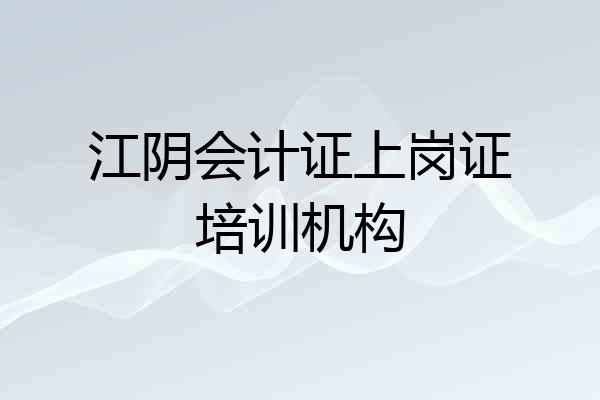 江阴会计证上岗证培训机构