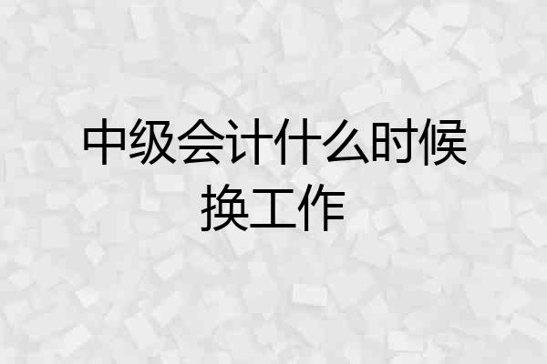 中级会计什么时候换工作