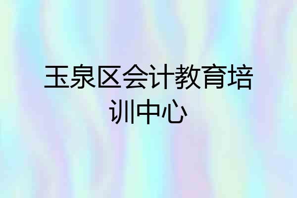 玉泉区会计教育培训中心