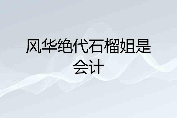 风华绝代石榴姐是会计