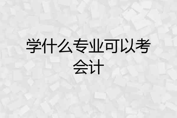 学什么专业可以考会计