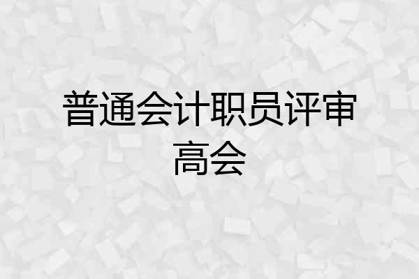 普通会计职员评审高会