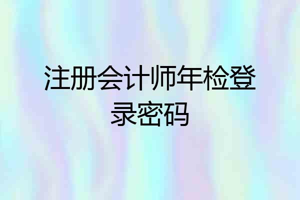 注册会计师年检登录密码