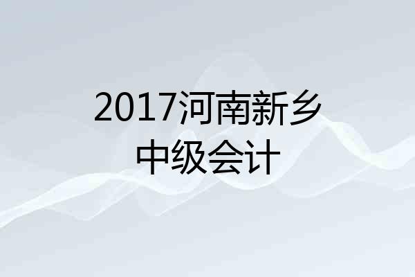 2017河南新乡中级会计