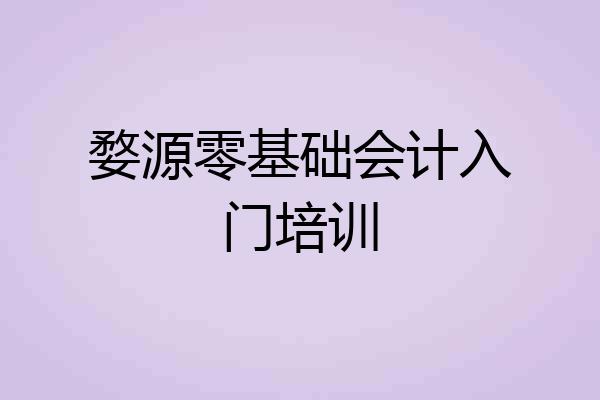 婺源零基础会计入门培训