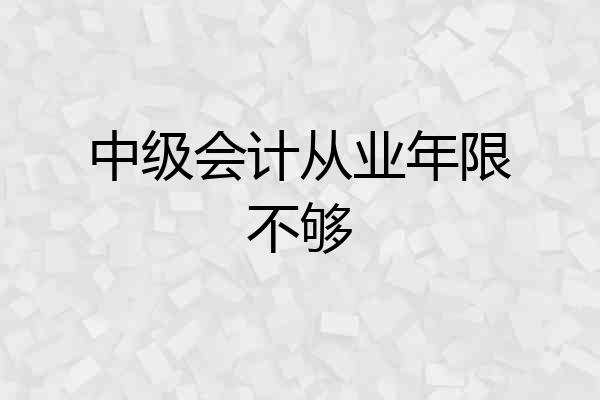 中级会计从业年限不够