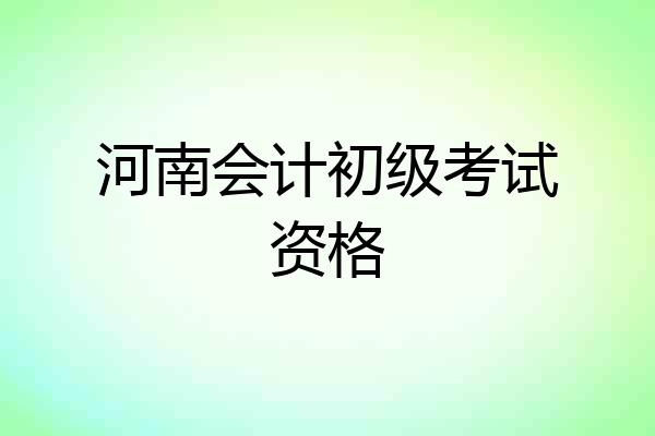 河南会计初级考试资格