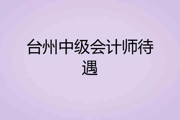 台州中级会计师待遇