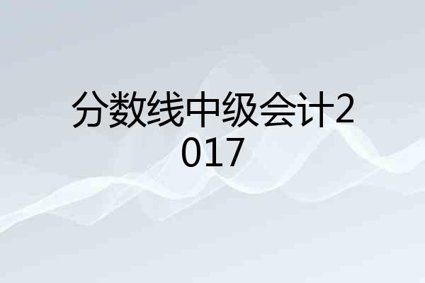 分数线中级会计2017