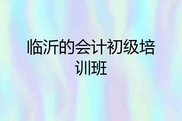 临沂的会计初级培训班
