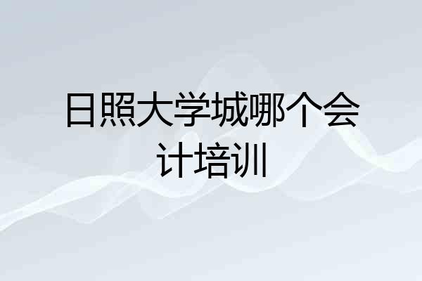 日照大学城哪个会计培训