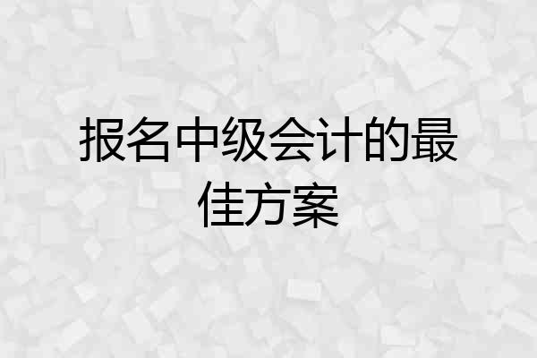 报名中级会计的最佳方案