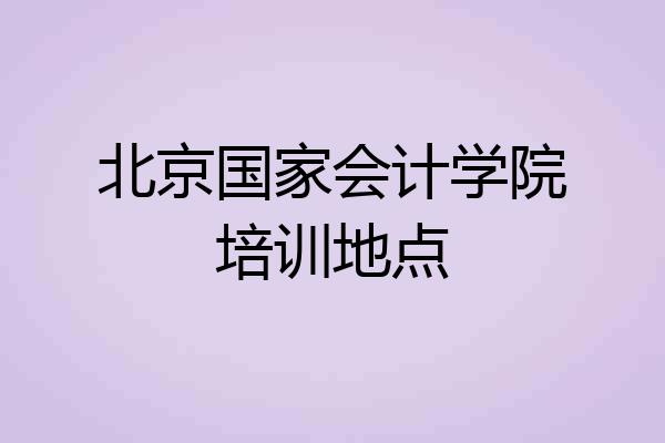 北京国家会计学院培训地点