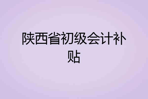 陕西省初级会计补贴