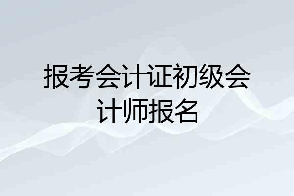 报考会计证初级会计师报名
