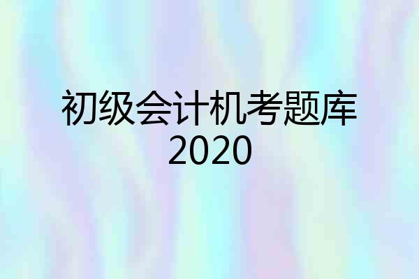 初级会计机考题库2020
