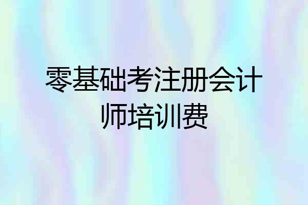 零基础考注册会计师培训费