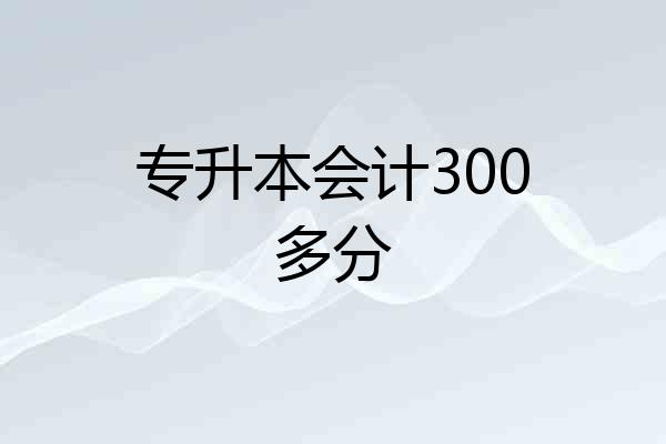 专升本会计300多分