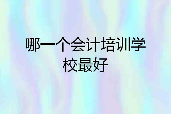 哪一个会计培训学校最好