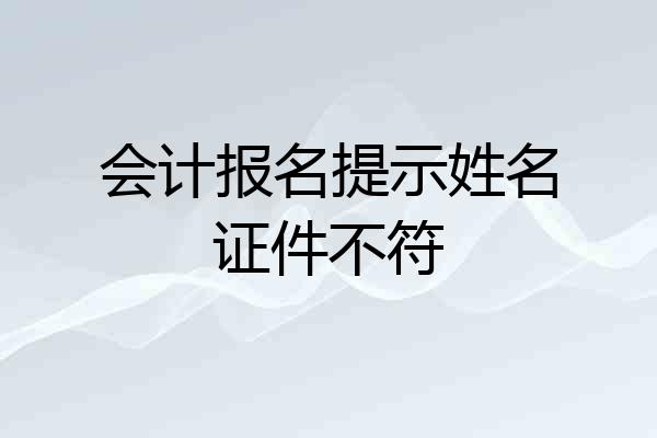 会计报名提示姓名证件不符